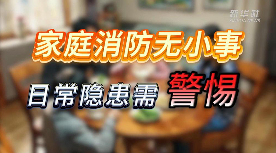 冬季安全科普：家庭消防无小事 日常隐患需警惕