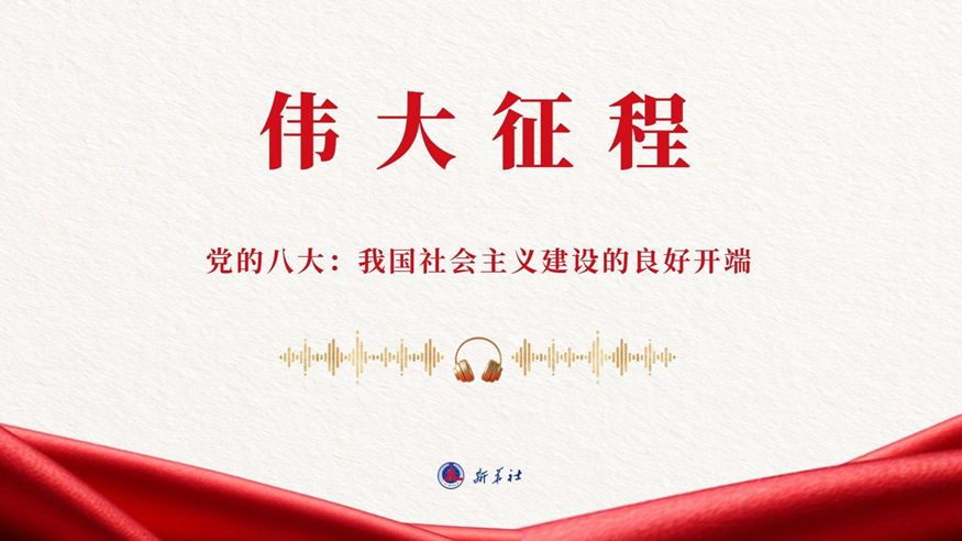 伟大征程丨党的八大：我国社会主义建设的良好开端（有声版）
