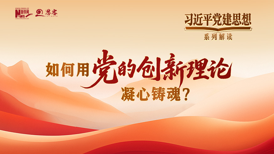 习近平党建思想系列解读六丨如何用党的创新理论凝心铸魂？