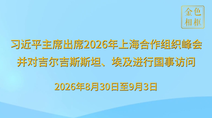 金色相框丨习近平主席出席2026年上海合作组织峰会并对吉尔吉斯斯坦、埃及进行国事访问